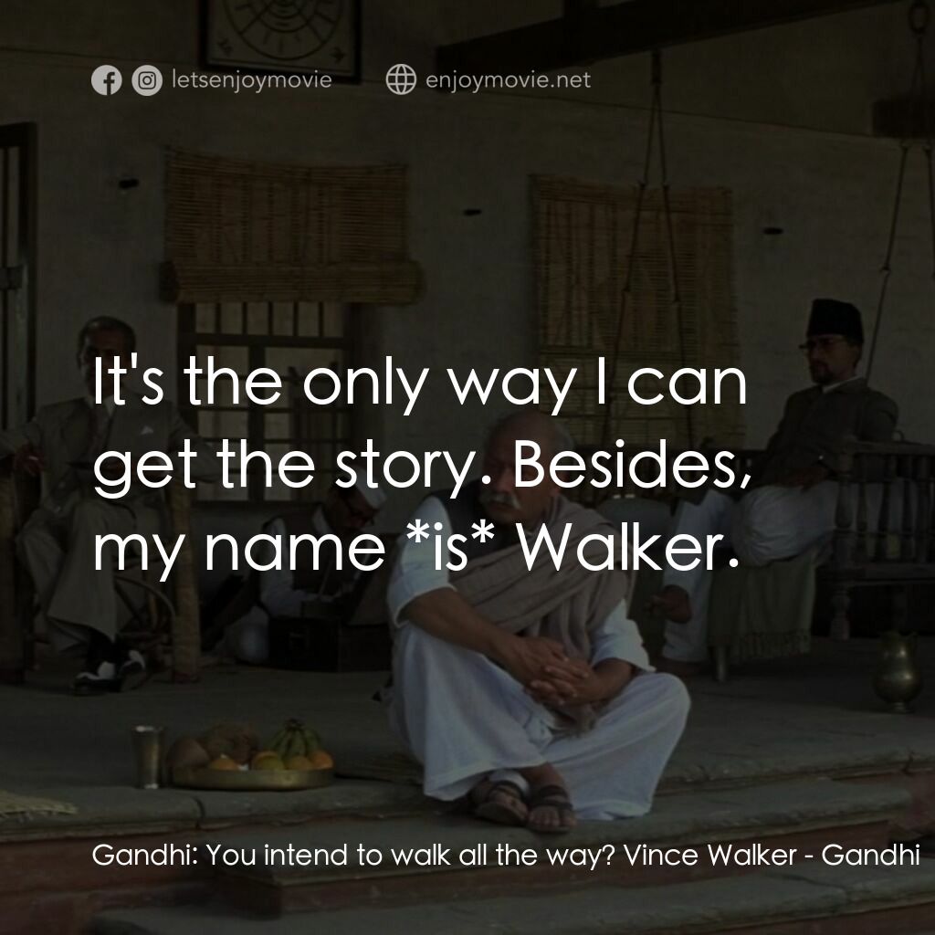 甘地傳電影對白：Gandhi:  You intend to walk all the way? Vince Walker:  It's the only way I can g
