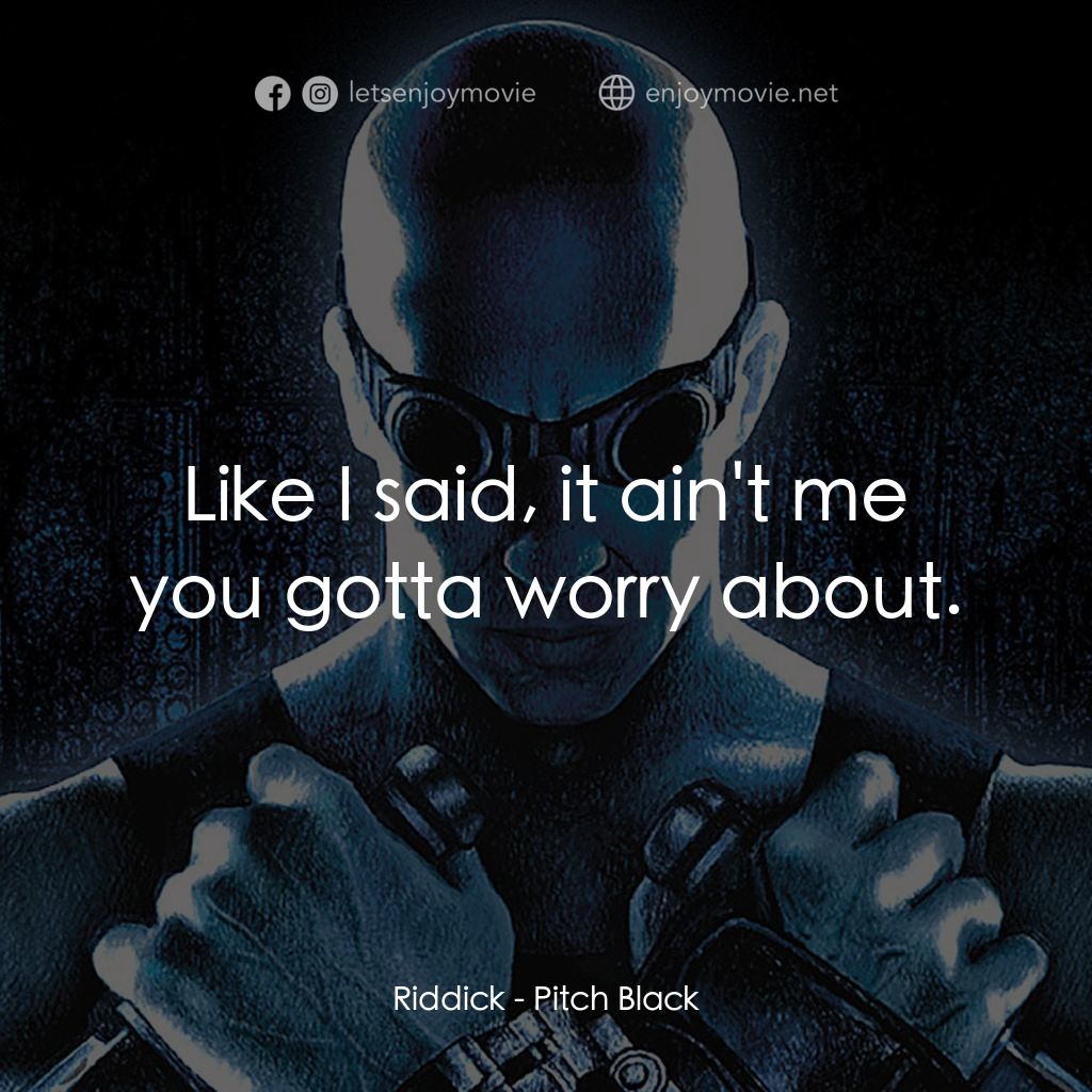 星際傳奇電影對白：Riddick: Like I said, it ain't me you gotta worry about.