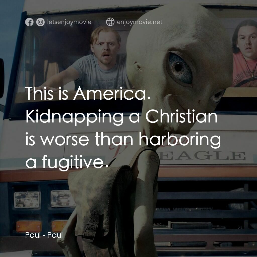 我們撞到外星人電影對白：Paul:  This is America. Kidnapping a Christian is worse than harboring a fugitive