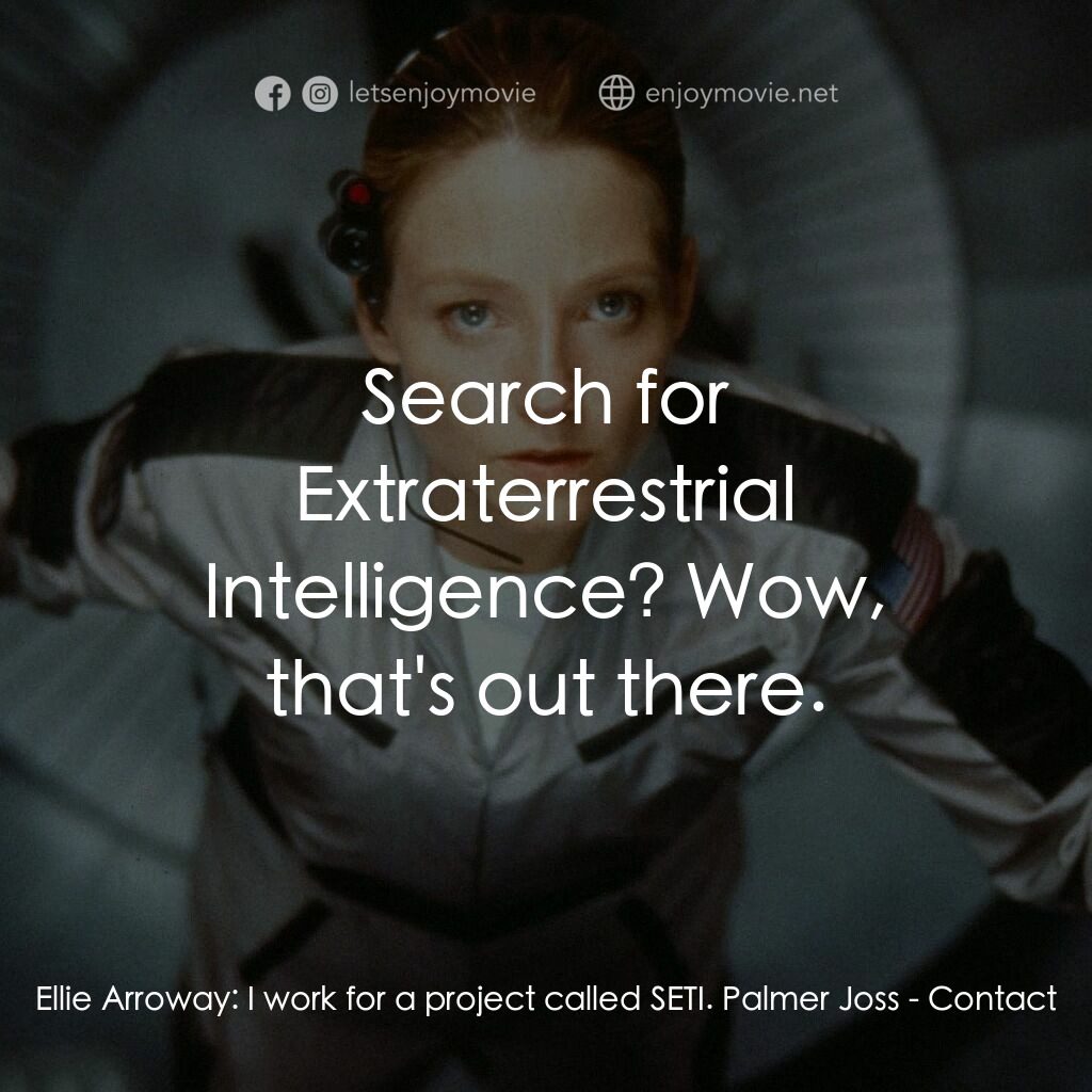 接觸未來電影對白：Ellie Arroway:  I work for a project called SETI. Palmer Joss:  Search for Extrat