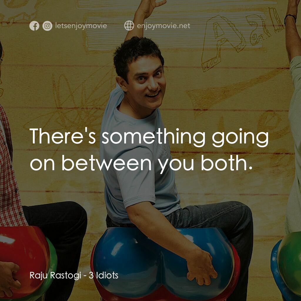 作死不離三兄弟電影對白：Raju Rastogi:  There's something going on between you both.