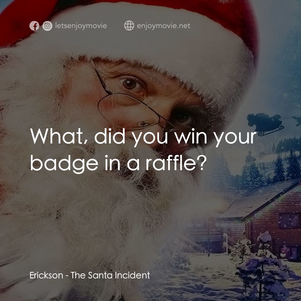 《The Santa Incident》經典台詞：Erickson: What, did you win your badge in a raffle ...