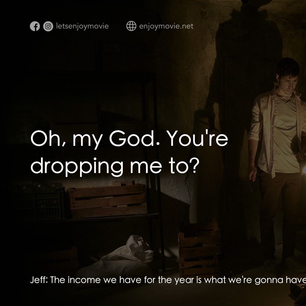 宿劫電影對白：Jeff:  The income we have for the year is what we're gonna have at the year's end