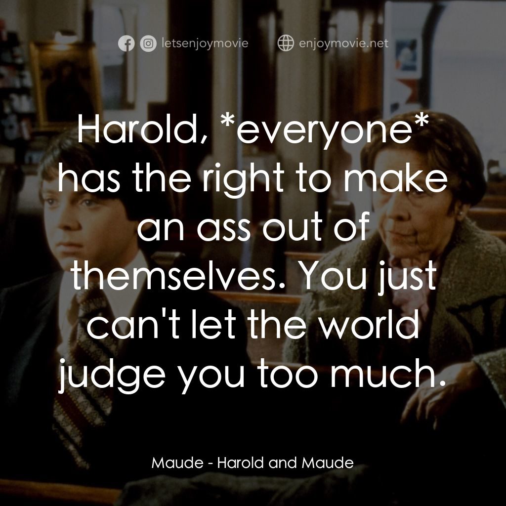 哈洛與茂德電影對白：Maude: Harold, *everyone* has the right to make an ass out of themselves. You jus