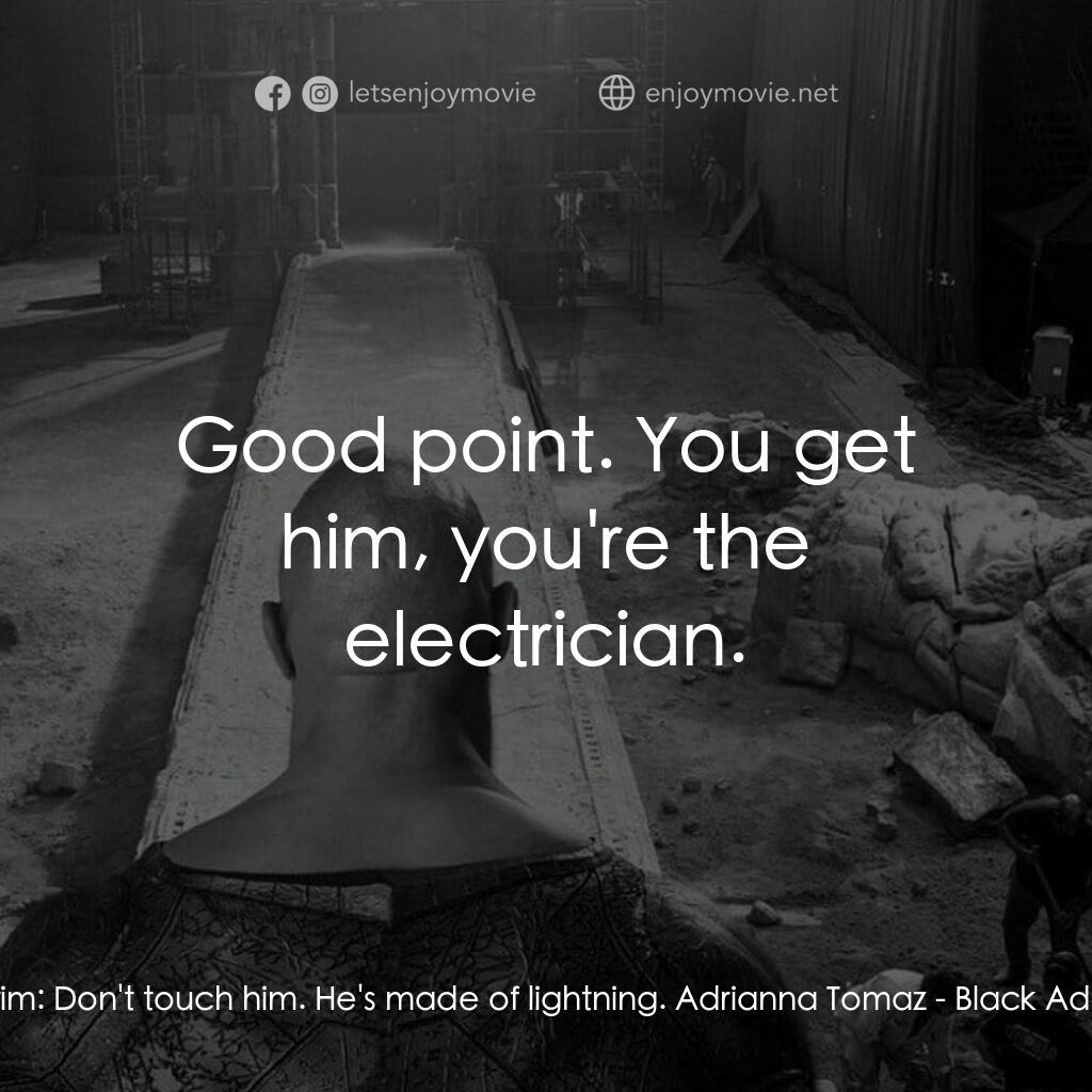 黑亞當電影對白：Karim:  Don't touch him. He's made of lightning. Adrianna Tomaz:  Good point. You