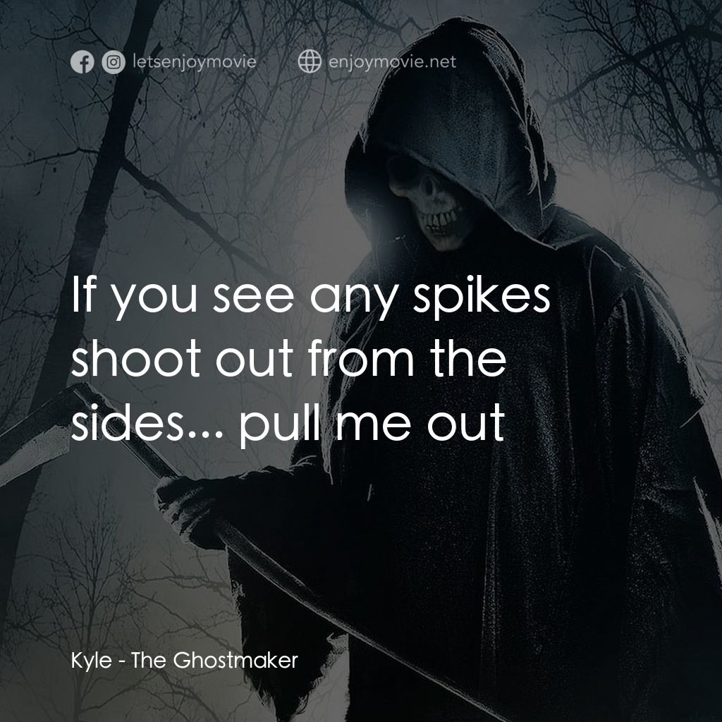魔棺電影對白：Kyle: If you see any spikes shoot out from the sides... pull me out