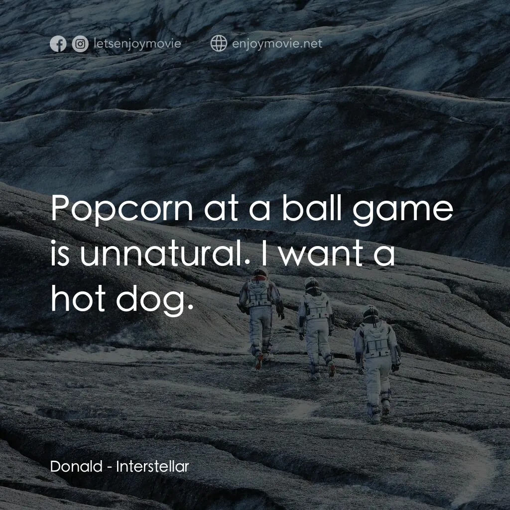 星際啟示錄電影對白：Donald:  Popcorn at a ball game is unnatural. I want a hot dog.
