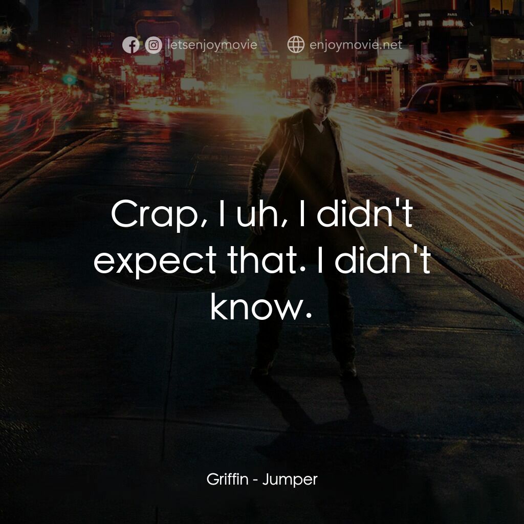 越空行者電影對白：Griffin:  Crap, I uh, I didn't expect that. I didn't know.