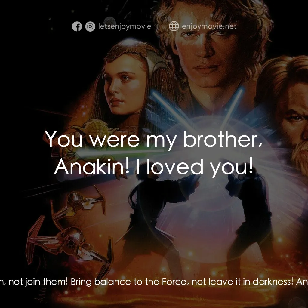 星球大戰前傳III：黑帝君臨電影對白：Obi-Wan Kenobi:  You were the chosen one! It was said that you would *destroy* th