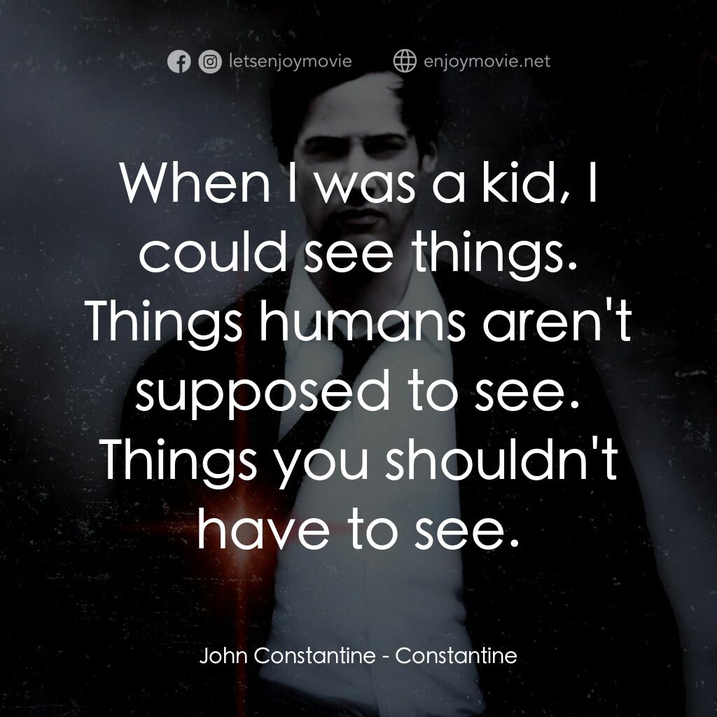 魔間行者電影對白：John Constantine:  When I was a kid, I could see things. Things humans aren't sup
