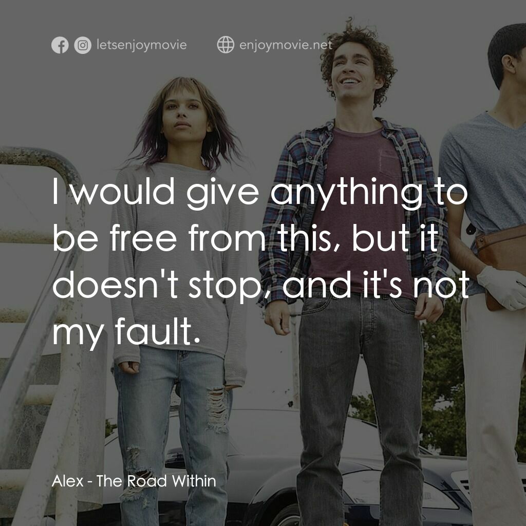 不凡之路電影對白：Alex:  I would give anything to be free from this, but it doesn't stop, and it's 