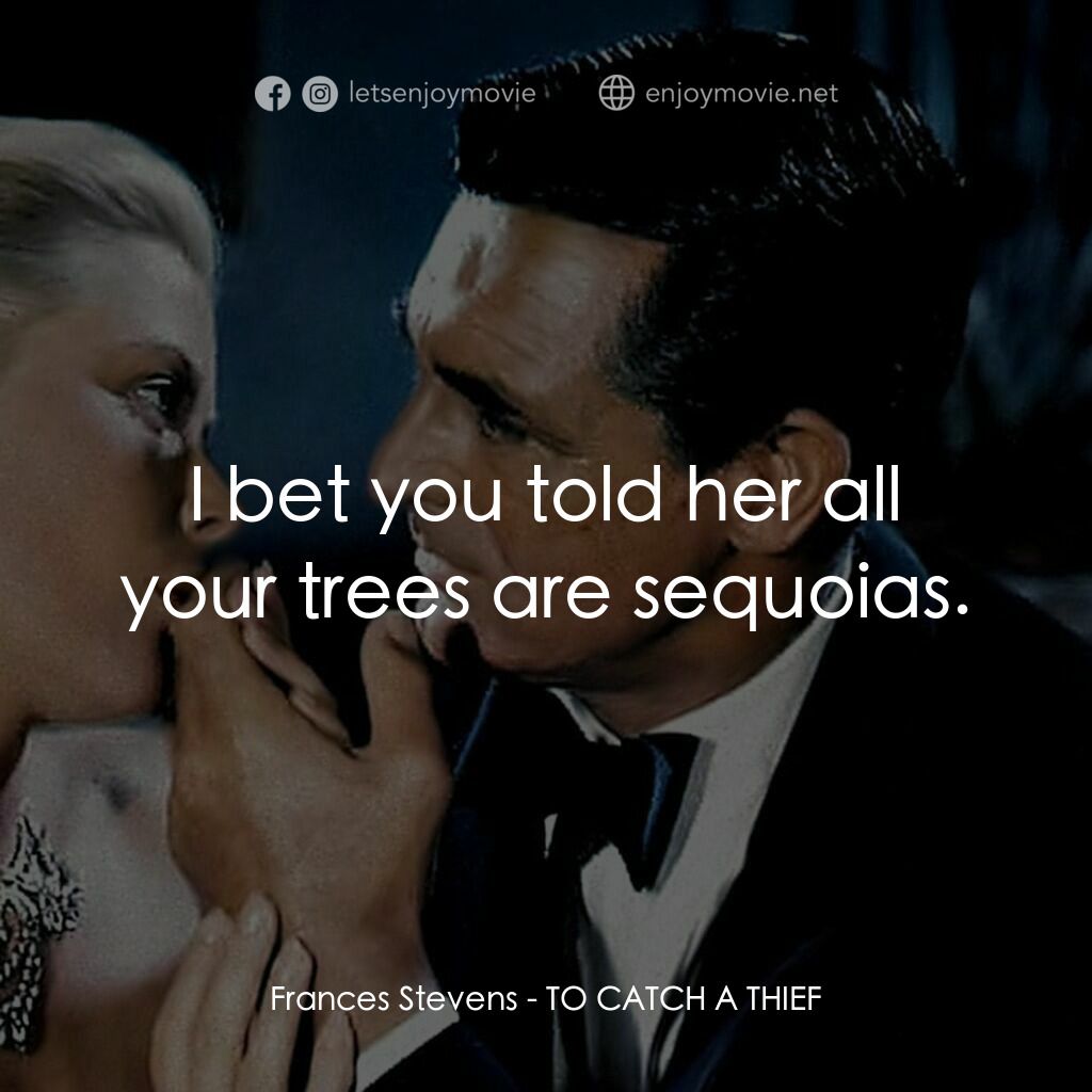 捉賊記電影對白：Frances Stevens:  I bet you told her all your trees are sequoias.
