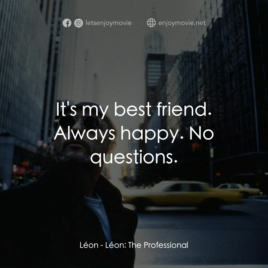 這個殺手不太冷電影對白：Léon:  It's my best friend. Always happy. No questions.