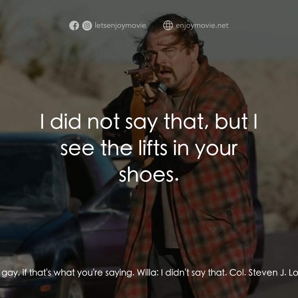 一戰再戰電影對白：Willa:  Why is your shirt so tight? Col. Steven J. Lockjaw:  I'm not gay, if that