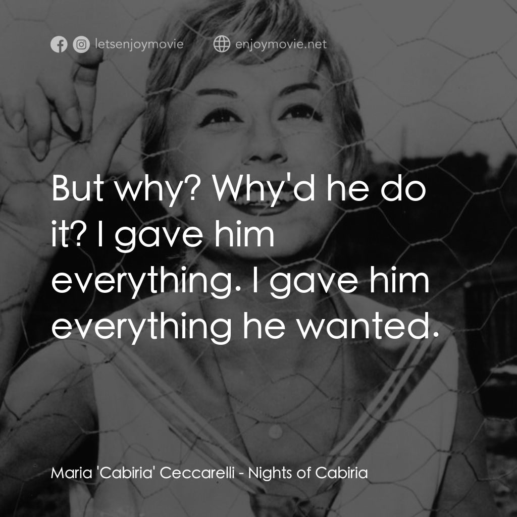 花街春夢電影對白：Maria 'Cabiria' Ceccarelli: But why? Why'd he do it? I gave him everything. I gav