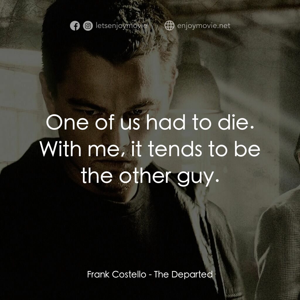 無間道風雲電影對白：Frank Costello:  One of us had to die. With me, it tends to be the other guy.