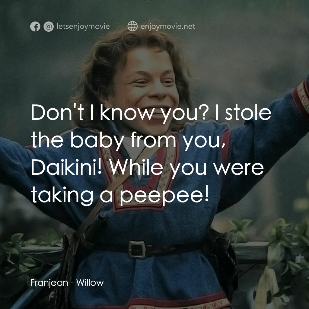 風雲際會電影對白：Franjean:  Don't I know you? I stole the baby from you, Daikini! While you were t