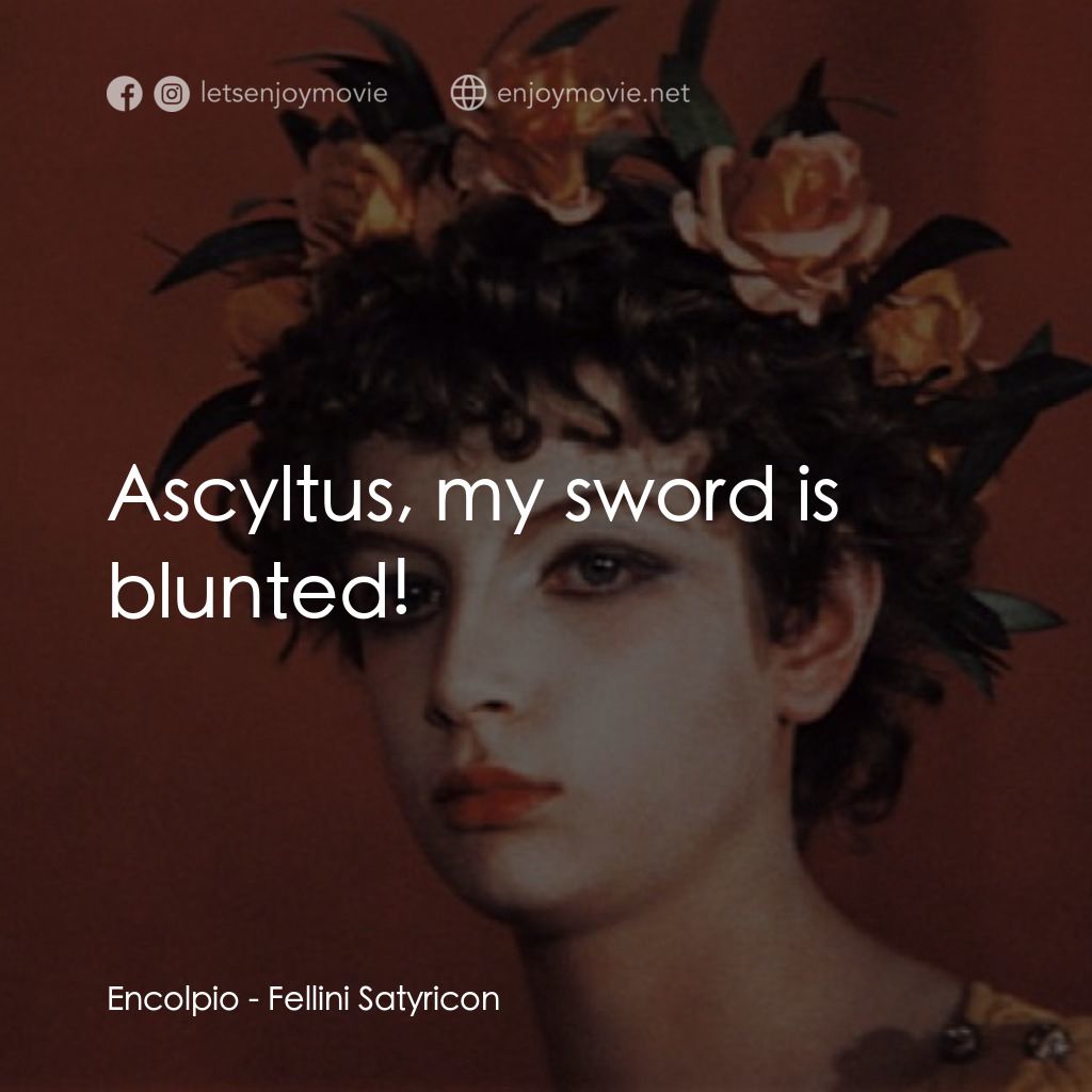愛情神話電影對白：Encolpio: Ascyltus, my sword is blunted!