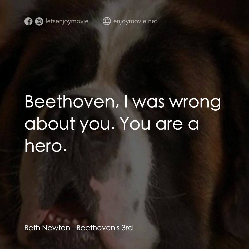 我家也有貝多芬 3電影對白：Beth Newton:  Beethoven, I was wrong about you. You are a hero.