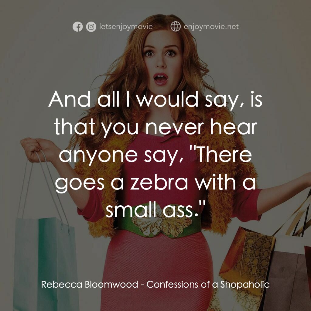 潮拜購物狂電影對白：Rebecca Bloomwood:  And all I would say, is that you never hear anyone say, 