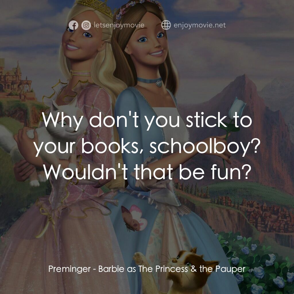 真假公主芭比電影對白：Preminger:  Why don't you stick to your books, schoolboy? Wouldn't that be fun?