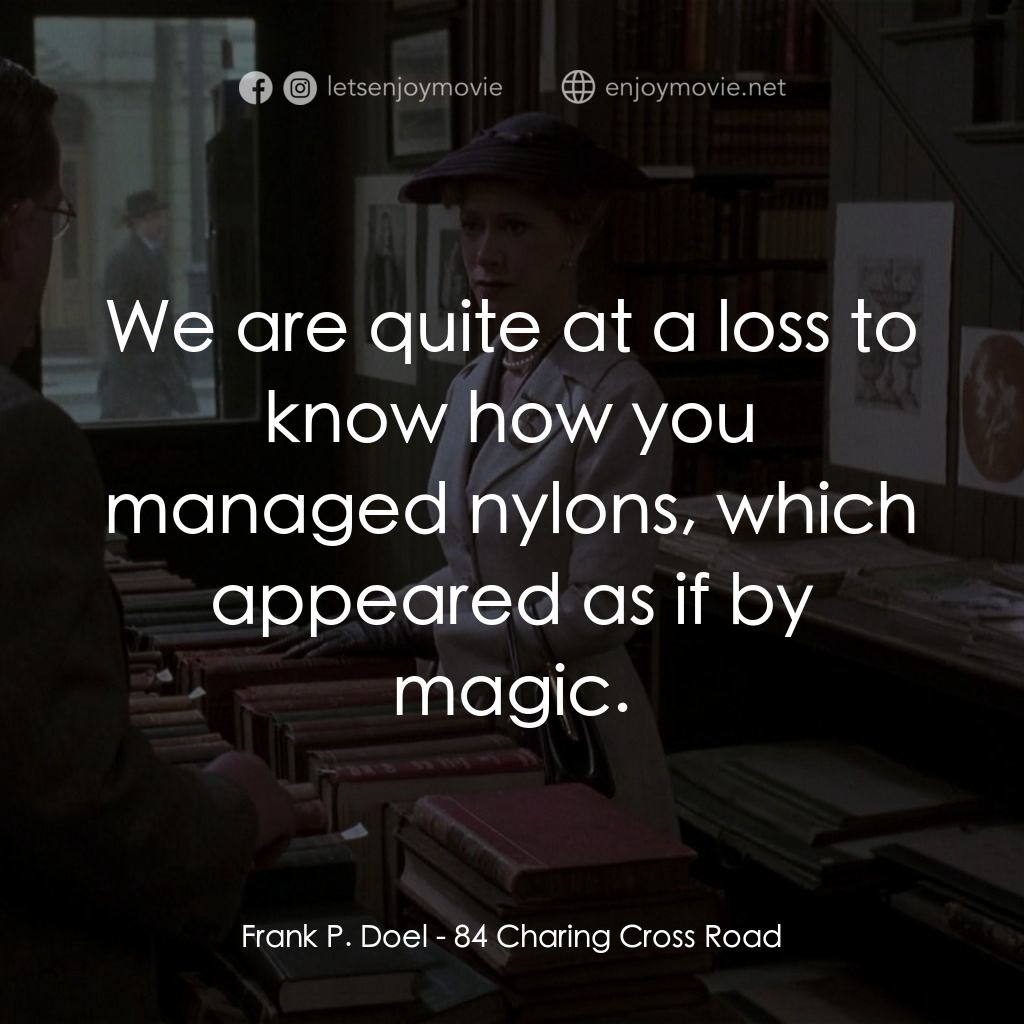 書箋情緣電影對白：Frank P. Doel: We are quite at a loss to know how you managed nylons, which appea