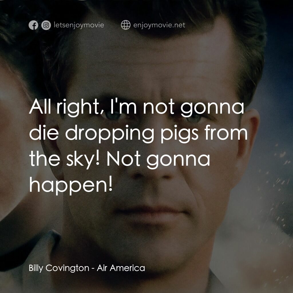飛離航道電影對白：Billy Covington:  All right, I'm not gonna die dropping pigs from the sky! Not go