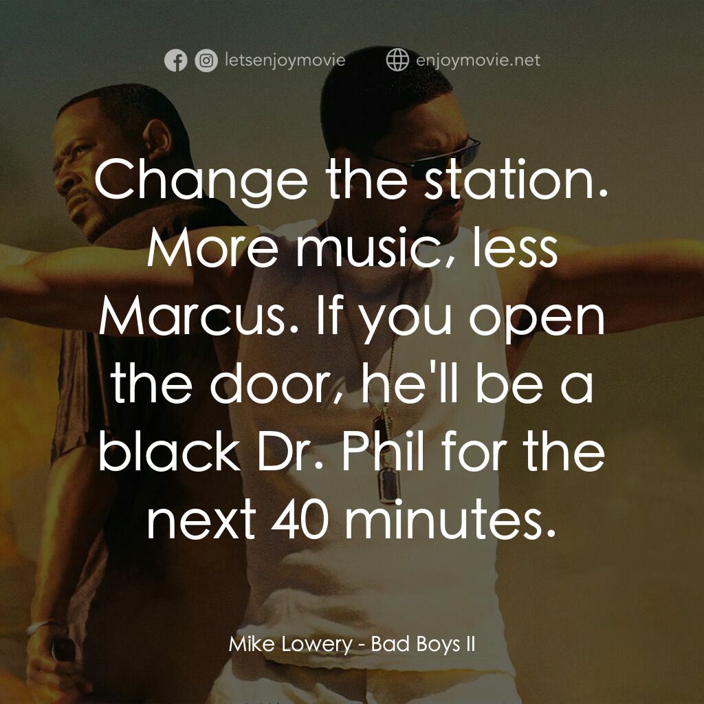 重案夢幻組2電影對白：Mike Lowery:  Change the station. More music, less Marcus. If you open the door, 