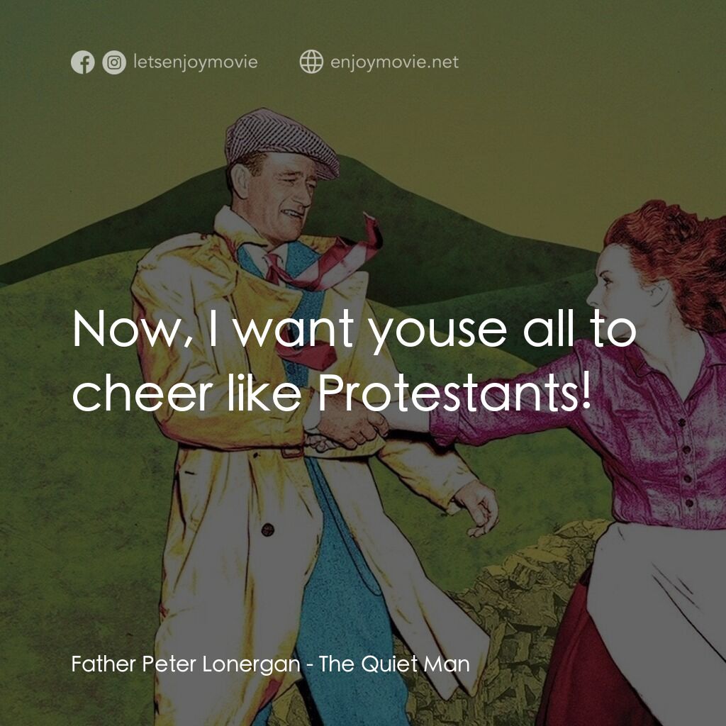 蓬門今始為君開電影對白：Father Peter Lonergan:  Now, I want youse all to cheer like Protestants!