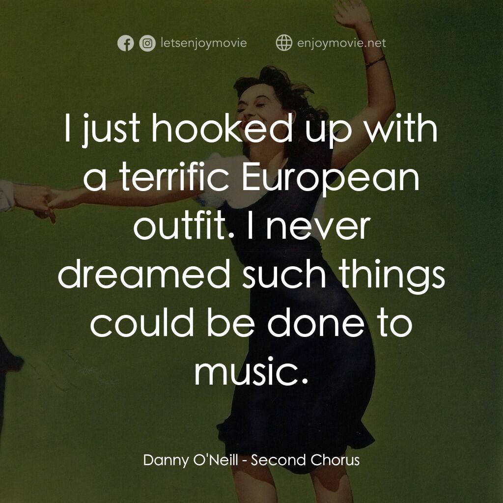Second Chorus電影對白：Danny O'Neill:  I just hooked up with a terrific European outfit. I never dreamed
