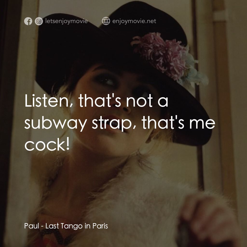 巴黎最後探戈電影對白：Paul: Listen, that's not a subway strap, that's me cock!