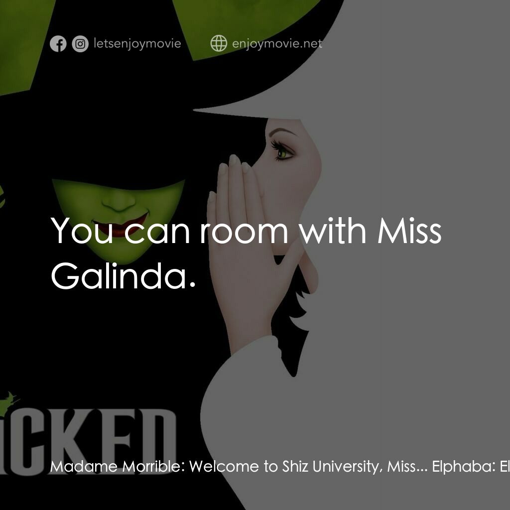 魔法壞女巫電影對白：Madame Morrible:  Welcome to Shiz University, Miss... Elphaba:  Elphaba. Madame M