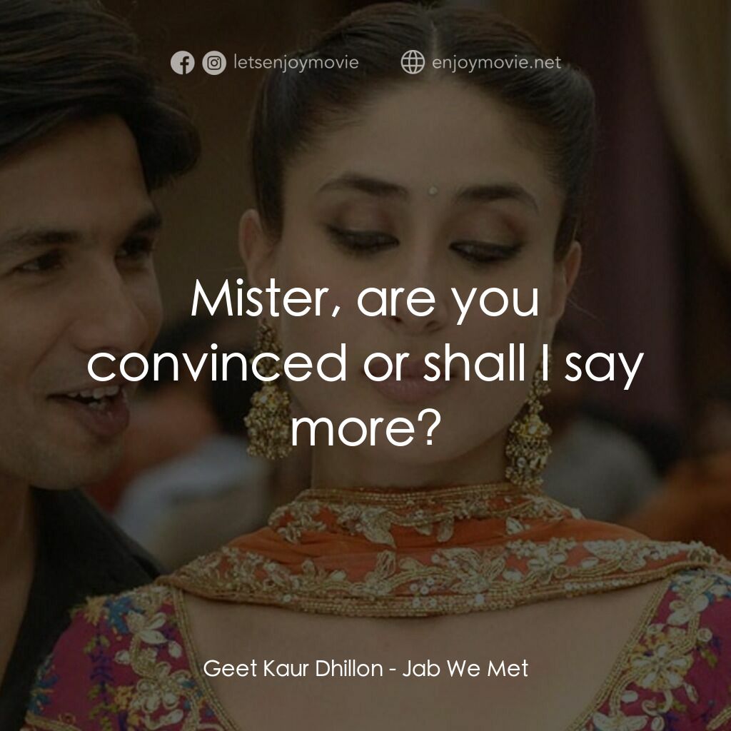 猛然遇見你電影對白：Geet Kaur Dhillon:  Mister, are you convinced or shall I say more?