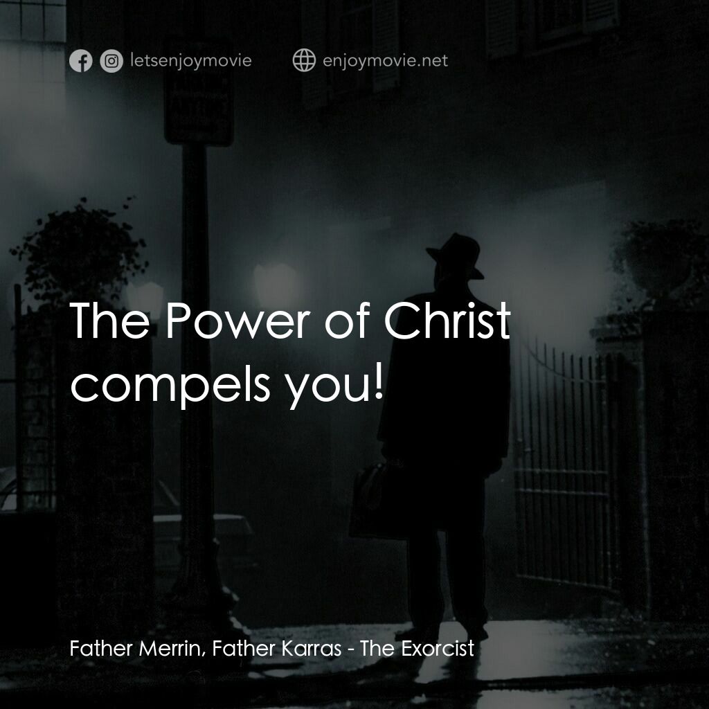 驅魔人電影對白：Father Merrin, Father Karras:  The Power of Christ compels you!