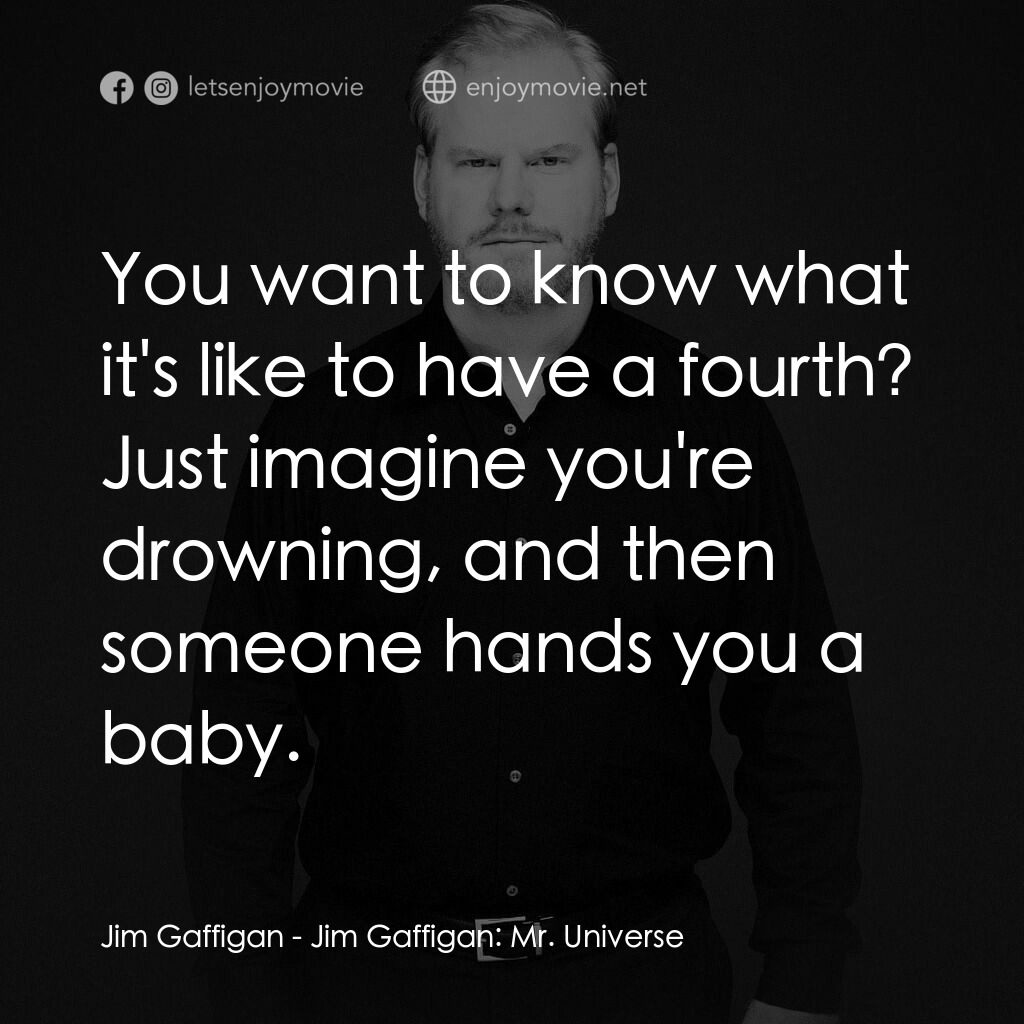 吉姆·加菲根：宇宙先生電影對白：Jim Gaffigan:  You want to know what it's like to have a fourth? Just imagine you