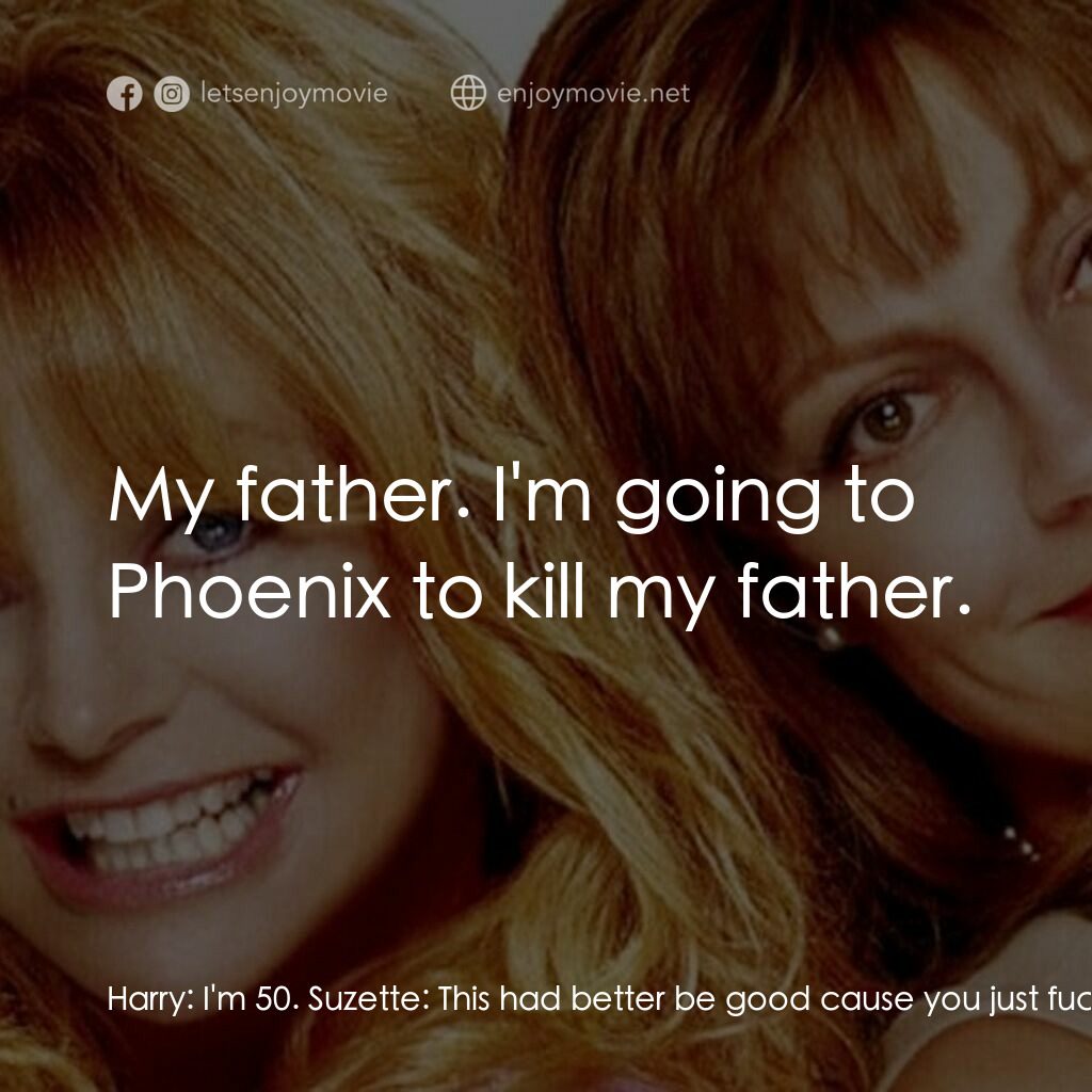 熱力師奶電影對白：Harry:  I'm 50. Suzette:  This had better be good cause you just fucked with my m