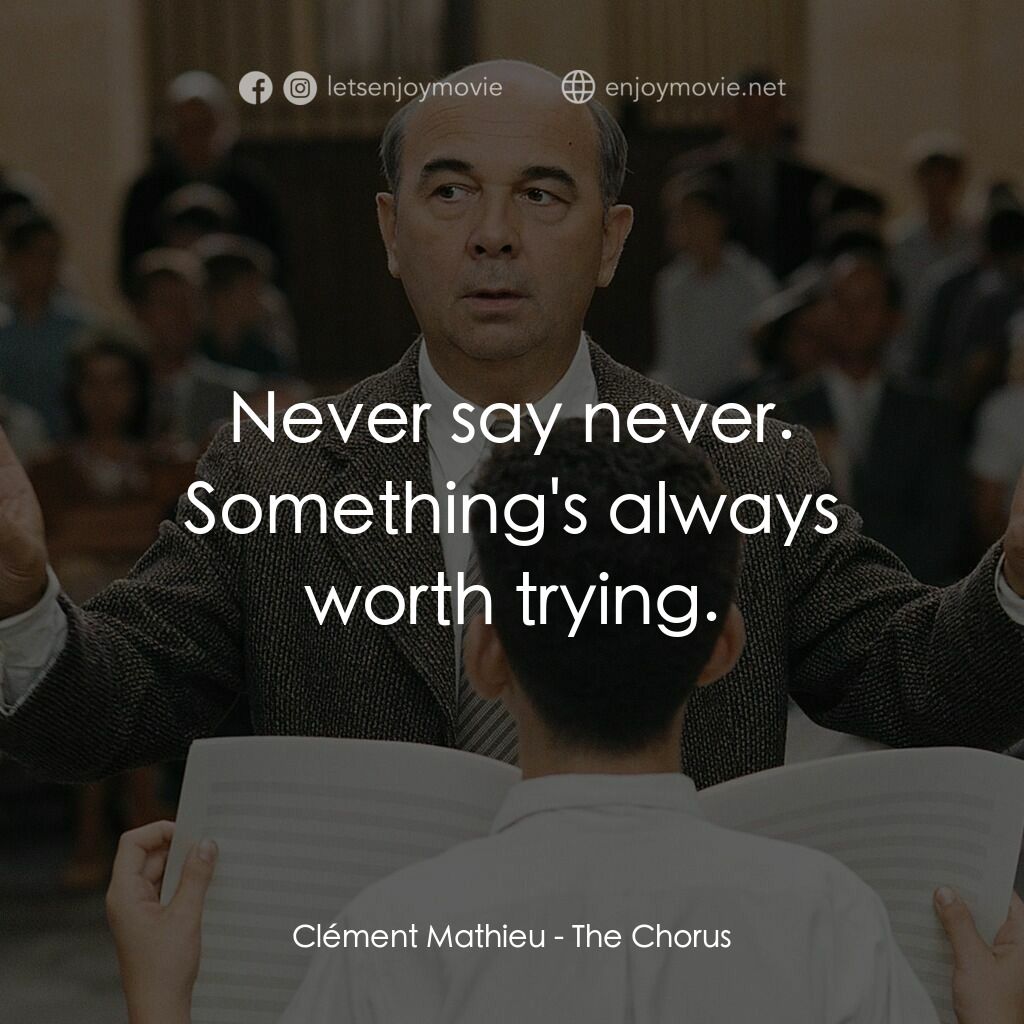 歌聲伴我心電影對白：Clément Mathieu:  Never say never. Something's always worth trying.