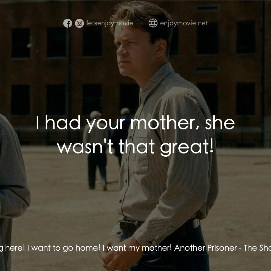 刺激 1995電影對白：Fat Ass:  I don't belong here! I want to go home! I want my mother! Another Priso