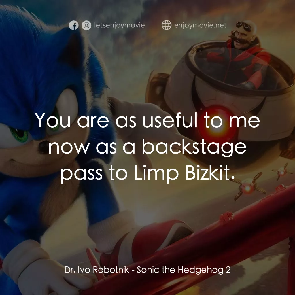 超音鼠大電影2電影對白：Dr. Ivo Robotnik: You are as useful to me now as a backstage pass to Limp Bizkit.