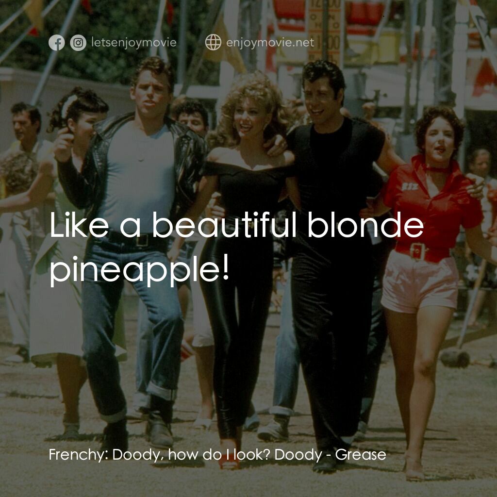 火爆浪子電影對白：Frenchy:  Doody, how do I look? Doody:  Like a beautiful blonde pineapple!