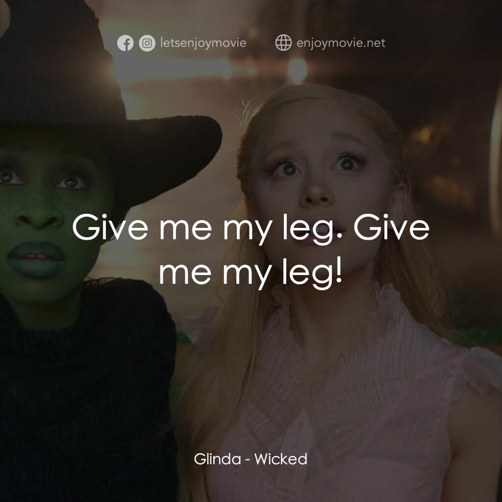 魔法壞女巫電影對白：Glinda:  Give me my leg. Give me my leg!
