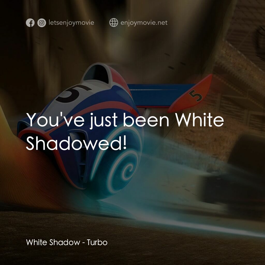 渦輪方程式電影對白：White Shadow:  You've just been White Shadowed!