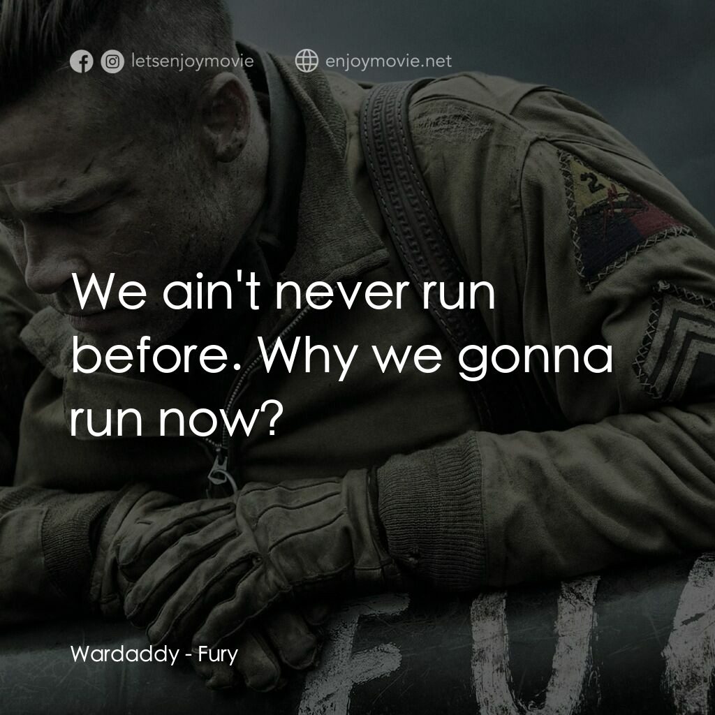 戰逆豪情電影對白：Wardaddy:  We ain't never run before. Why we gonna run now?