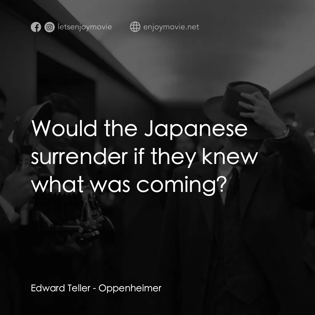 奧本海默電影對白：Edward Teller:  Would the Japanese surrender if they knew what was coming?