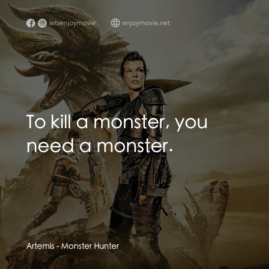 魔物獵人電影對白：Artemis:  To kill a monster, you need a monster.