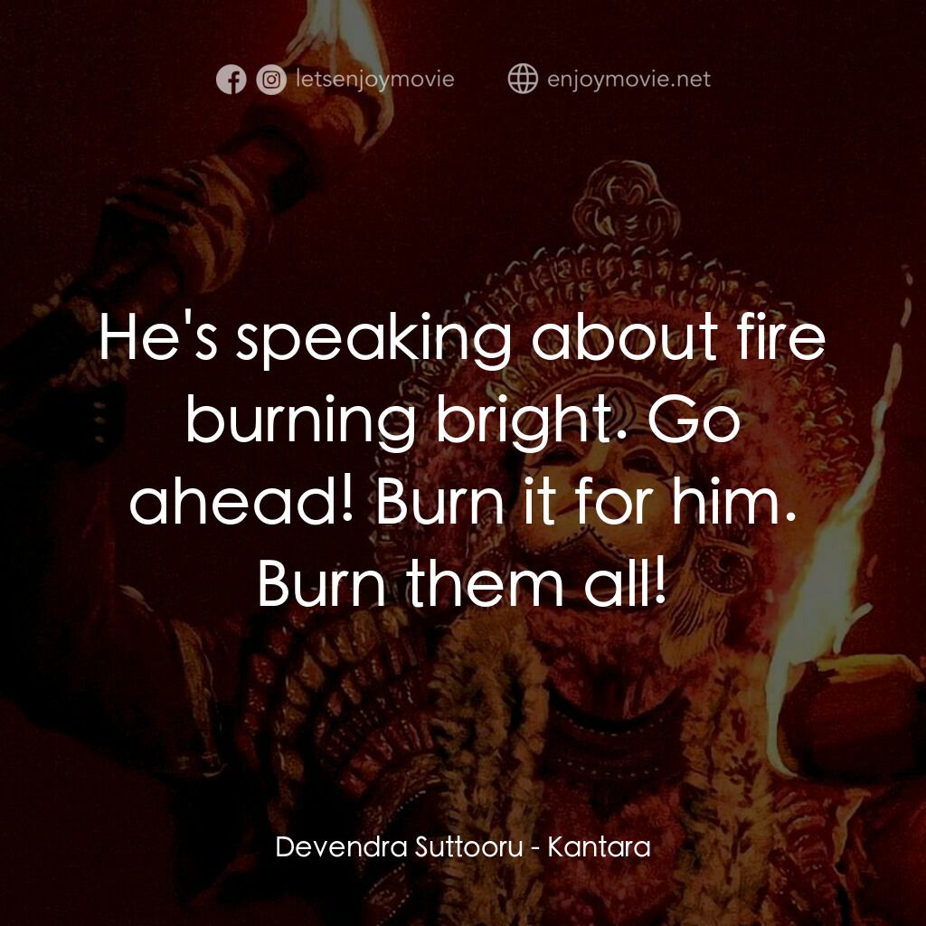 神秘森林電影對白：Devendra Suttooru:  He's speaking about fire burning bright. Go ahead! Burn it fo