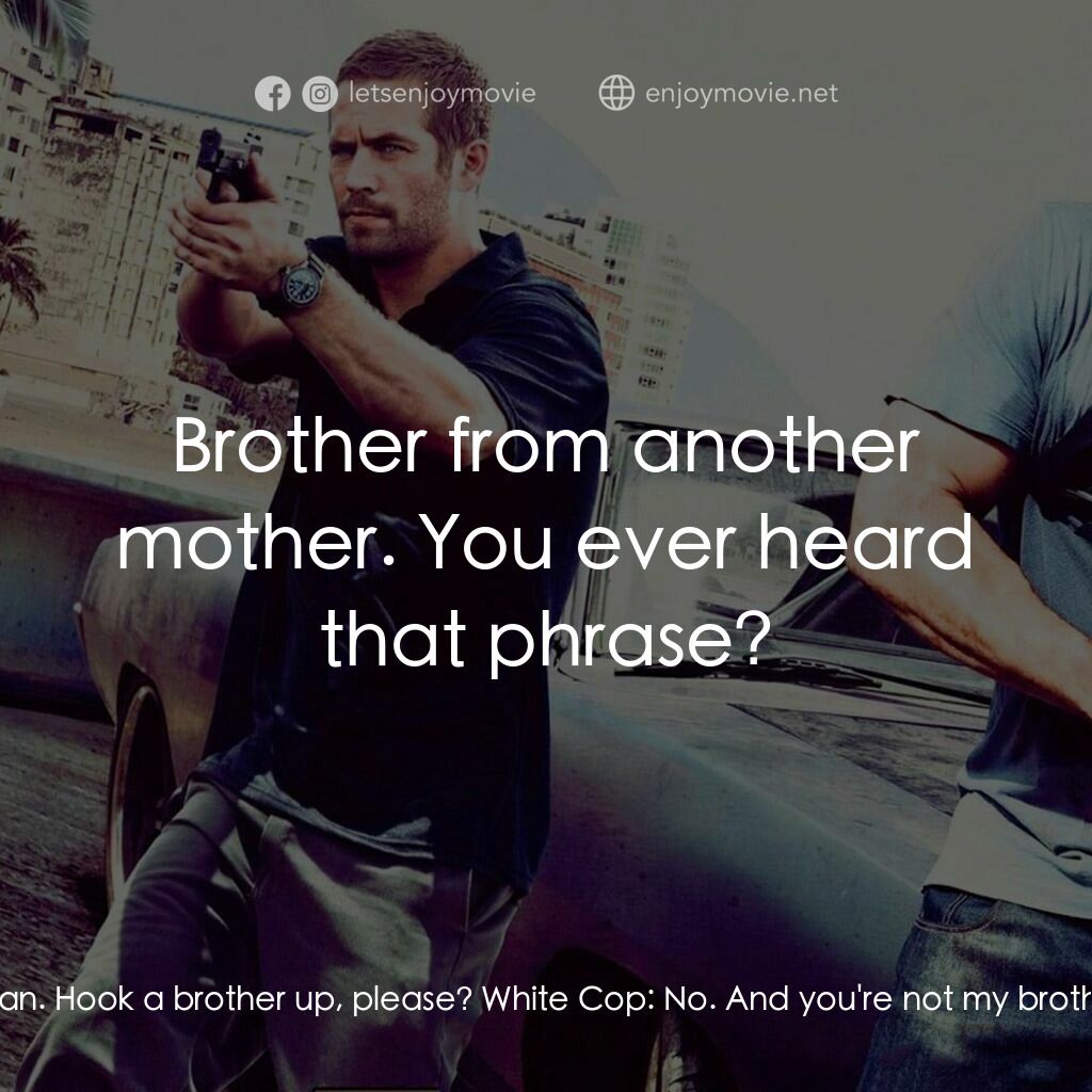 狂野時速5電影對白：Roman Pearce:  Come on, man. Hook a brother up, please? White Cop:  No. And you'r