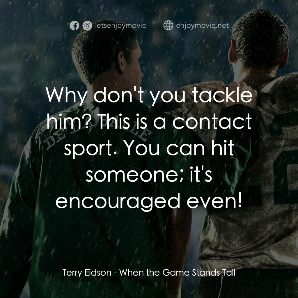攻無不克電影對白：Terry Eidson:  Why don't you tackle him? This is a contact sport. You can hit som