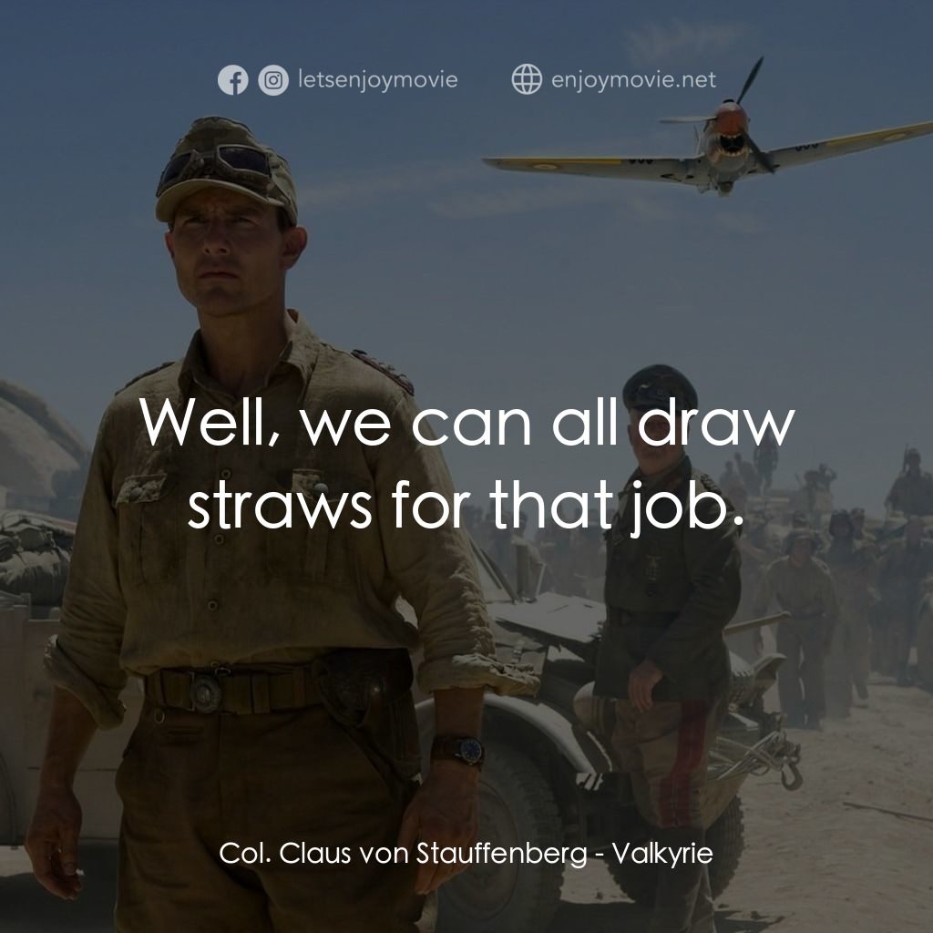 華爾基利暗殺行動電影對白：Col. Claus von Stauffenberg: Well, we can all draw straws for that job.