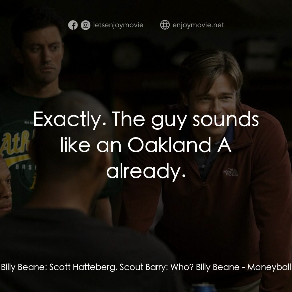 魔球電影對白：Billy Beane:  Scott Hatteberg. Scout Barry:  Who? Billy Beane:  Exactly. The guy 
